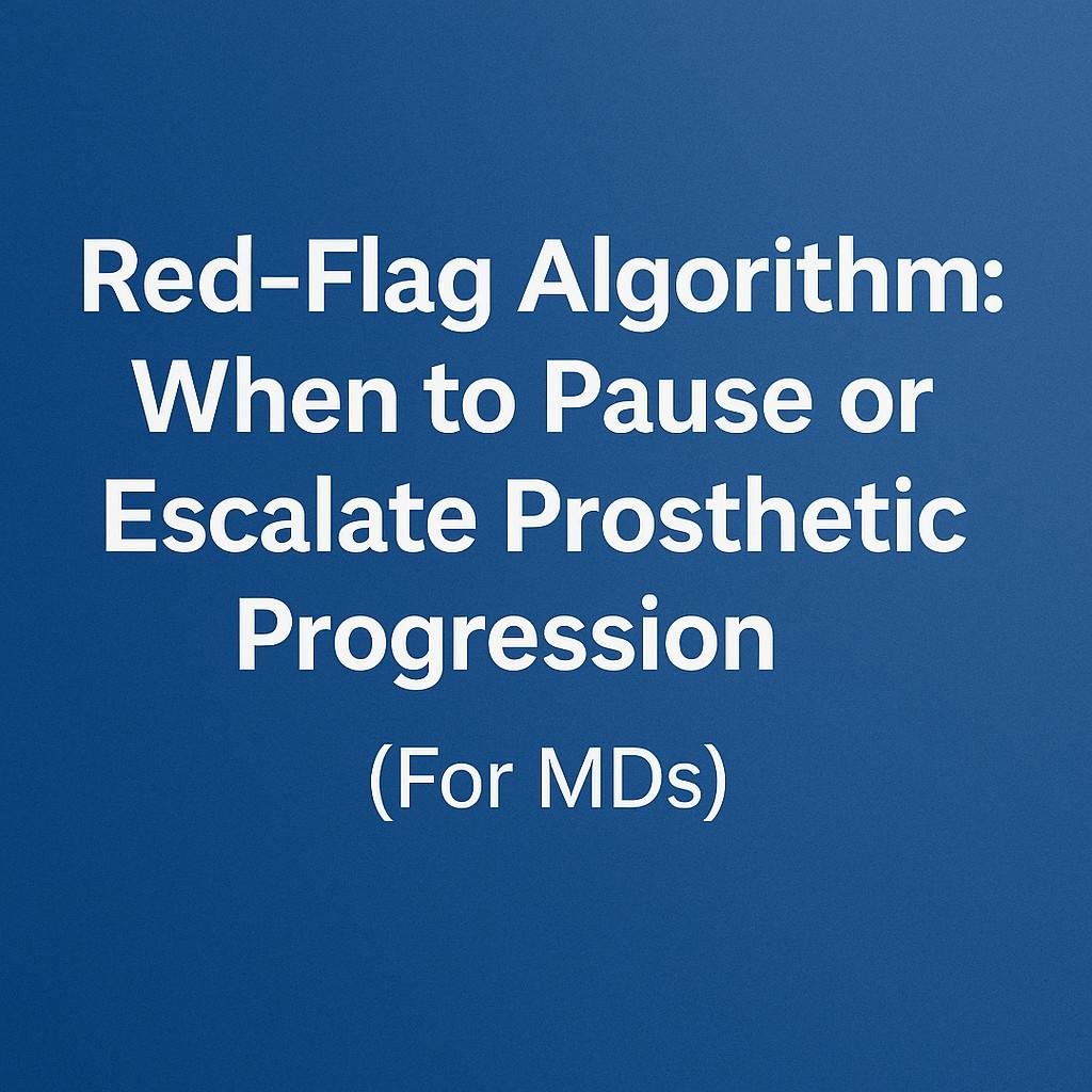 Red-Flag Algorithm: When to Pause or Escalate Prosthetic Progression (For MDs)