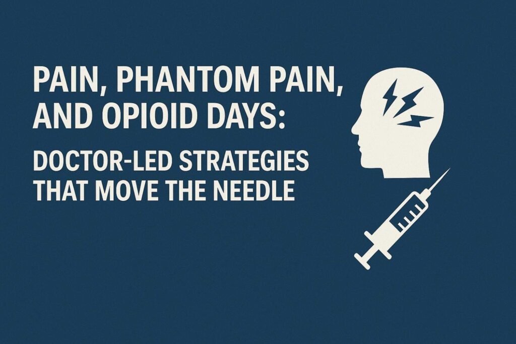 Pain, Phantom Pain, and Opioid Days: Doctor-Led Strategies That Move the Needle